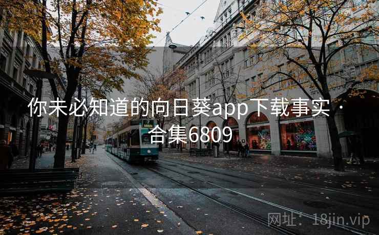 你未必知道的向日葵app下载事实 · 合集6809